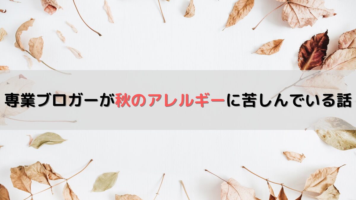 専業ブロガーが秋のアレルギーに苦しんでいる話